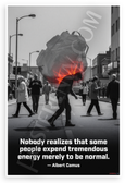 Albert Camus "Nobody Realizes That Some People Expend Tremendous Energy Merely to Be Normal" Inspirational 12x18 US Made Poster