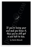 Charles Bukowski "If You're Losing Your Soul" Inspirational 12x18 US Made Poster
