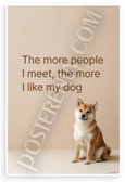 "The More People I Meet, the More I Like My Dog" Shiba Inu Quote 12x18 US Made Poster