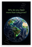 "Why Do You Need More Than Tomorrow?" Earth Day Environmental 12x18 US Made Poster