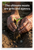 "The Ultimate Moats are Grits and Agency" Hands Planting Seedling Inspirational 12x18 US Made Poster