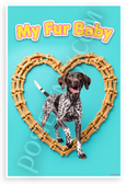 My Fur Baby German Shorthaired Pointer Dog Treat Heart 12x18 US Made Poster