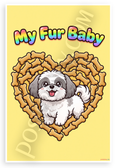 My Fur Baby Shih Tzu Dog Bone Heart Cute Cartoon 12x18 US Made Poster