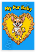 My Fur Baby Chihuahua in Bone Heart Cartoon 12x18 US Made Poster