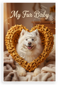 My Fur Baby Samoyed Dog Bone Treat Heart Cozy 12x18 US Made Poster