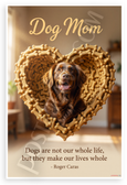 Roger Caras "Dogs Are Not Our Whole Life But They Make Our Lives Whole" Dog Mom 12x18 US Made Poster
