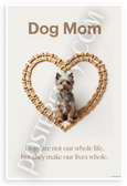 Dog Mom Dogs Make Our Lives Whole Quote 12x18 US Made Poster