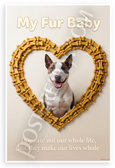 "Dogs are not our whole life, but they make our lives whole" My Fur Baby Bull Terrier 12x18 US Made Poster
