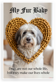 My Fur Baby Dogs Make Our Lives Whole Inspirational 12x18 US Made Poster