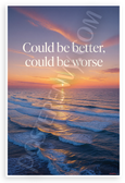 "Could Be Better, Could Be Worse" Ocean Sunset Waves Inspirational 12"x18" US Made Poster