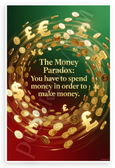"The Money Paradox: You Have to Spend Money to Make Money" Motivational 12x18 US Made Poster