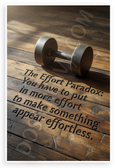 "The Effort Paradox: You have to put in more effort to make something appear effortless" Dumbbell Motivational 12x18 US Made Poster