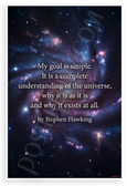 Stephen Hawking "My Goal Is Simple Complete Understanding of the Universe" Inspirational 12x18 US Made Poster