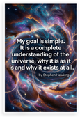 Stephen Hawking "My Goal Is Simple Understanding of the Universe" Inspirational 12x18 US Made Poster