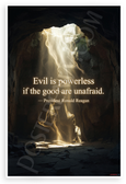 President Ronald Reagan "Evil is Powerless if the Good are Unafraid" Inspirational 12x18 US Made Poster