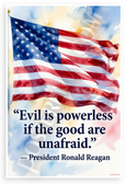 Ronald Reagan "Evil is Powerless if the Good are Unafraid" Patriotic 12x18 US Made Poster