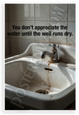 "You Don't Appreciate the Water Until the Well Runs Dry" Inspirational 12x18 US Made Poster