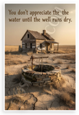 You Don't Appreciate Water Until Well Runs Dry Inspirational 12x18 US Made Poster