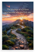 Joseph Campbell "The Privilege of a Lifetime is to Become Who You Truly Are" Inspirational 12x18 US Made Poster