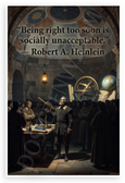 Robert A. Heinlein "Being Right Too Soon Is Socially Unacceptable" Inspirational 12x18 US Made Poster