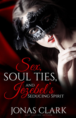 Sex, Soul Ties, and Jezebel's Seducing Spirit