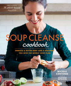 Soup Cleanse Cookbook (Embrace a Better Body and a Healthier You with the Weekly Soup Plan) by Nicole Centeno, 9781623367312