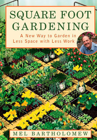 Square Foot Gardening (A New Way to Garden in Less Space with Less Work) by Mel Bartholomew, 9781579548568