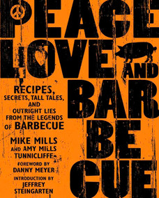 Peace, Love & Barbecue (Recipes, Secrets, Tall Tales, and Outright Lies from the Legends of Barbecue: A Cookbook) by Mike Mills, Amy Mills Tunnicliffe, Danny Meyer, Jeffrey Steingarten, 9781594861093