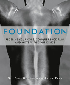 Foundation (Redefine Your Core, Conquer Back Pain, and Move with Confidence) by Eric Goodman, Peter Park, 9781609611002