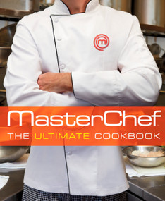 MasterChef: The Ultimate Cookbook by The Contestants and Judges of MasterChef, Graham Elliot, Joe Bastianich, 9781609615123