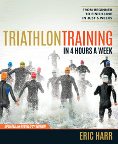 Triathlon Training in 4 Hours a Week (From Beginner to Finish Line in Just 6 Weeks) by Eric Harr, 9781623365592