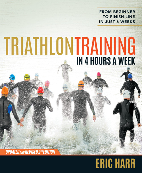 Triathlon Training in 4 Hours a Week (From Beginner to Finish Line in Just 6 Weeks) by Eric Harr, 9781623365592