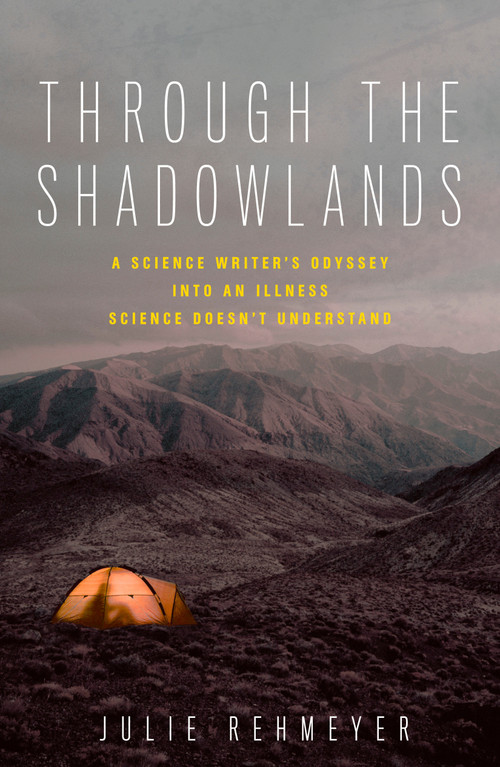 Through the Shadowlands (A Science Writer's Odyssey into an Illness Science Doesn't Understand) by Julie Rehmeyer, 9781623367657
