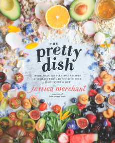 The Pretty Dish (More than 150 Everyday Recipes and 50 Beauty DIYs to Nourish Your Body Inside and Out: A Cookbook) by Jessica Merchant, 9781623369699