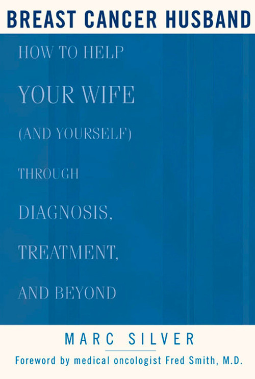 Breast Cancer Husband (How to Help Your Wife (and Yourself) during Diagnosis, Treatment and Beyond) by Marc Silver, Frederick Smith, 9781579548339