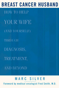 Breast Cancer Husband (How to Help Your Wife (and Yourself) during Diagnosis, Treatment and Beyond) by Marc Silver, Frederick Smith, 9781579548339