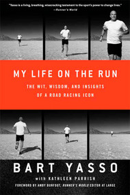 My Life on the Run (The Wit, Wisdom, and Insights of a Road Racing Icon) by Bart Yasso, Kathleen Parrish, Amby Burfoot, 9781605298276