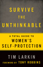 Survive the Unthinkable (A Total Guide to Women's Self-Protection) by Tim Larkin, Tony Robbins, 9781609613587