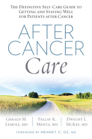 After Cancer Care (The Definitive Self-Care Guide to Getting and Staying Well for Patients after Cancer) by Gerald Lemole, Pallav Mehta, Dwight Mckee, Mehmet Oz, 9781623365028