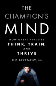 The Champion's Mind (How Great Athletes Think, Train, and Thrive) by Jim Afremow, Jim Craig, 9781623365622