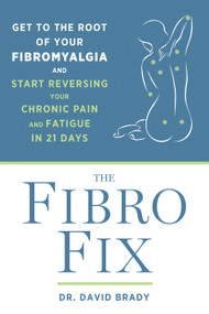 The Fibro Fix (Get to the Root of Your Fibromyalgia and Start Reversing Your Chronic Pain and Fatigue in 21 Days) by David M. Brady, 9781623367121