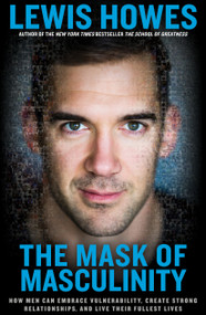 The Mask of Masculinity (How Men Can Embrace Vulnerability, Create Strong Relationships, and Live Their Fullest Lives) by Lewis Howes, 9781623368623