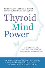 Thyroid Mind Power (The Proven Cure for Hormone-Related Depression, Anxiety, and Memory Loss) by Richard Shames, Karliee Shames, Georjana Grace Shames, Sam Von Reiche, 9781605292786