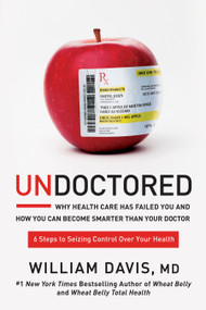 Undoctored (Why Health Care Has Failed You and How You Can Become Smarter Than Your Doctor) by William Davis, 9781623368661