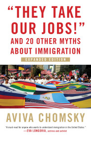 "They Take Our Jobs!" (And 20 Other Myths about Immigration) - 9780807057162 by Aviva Chomsky, 9780807057162