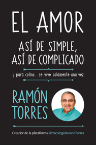 El amor, así de simple, así de complicado: Y para colmo, solo se vive una vez / Love, Just That Easy, Just That Complicated (Spanish Edition) by Ramon Torres, 9781947783096