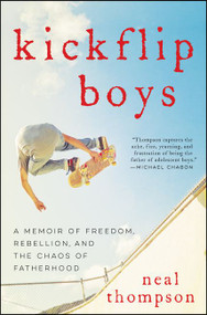 Kickflip Boys (A Memoir of Freedom, Rebellion, and the Chaos of Fatherhood) by Neal Thompson, 9780062394347
