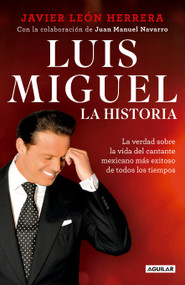Luis Miguel: La historia / Luis Miguel: The Story (Spanish Edition) by Javier Leon Herrera, 9781947783119