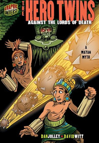 The Hero Twins (Against the Lords of Death [A Mayan Myth]) by Dan Jolley, David Witt, 9781580138925