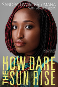 How Dare the Sun Rise (Memoirs of a War Child) - 9780062470157 by Sandra Uwiringiyimana, Abigail Pesta
